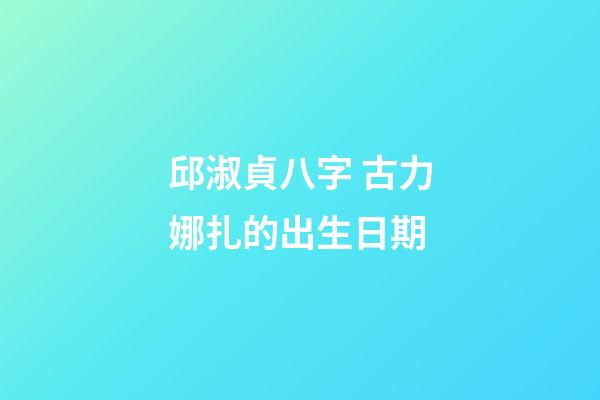 邱淑貞八字 古力娜扎的出生日期-第1張-觀點(diǎn)-玄機(jī)派